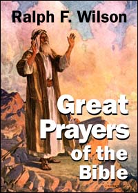 Great Prayers of the Bible, by Dr. Ralph F. Wilson
