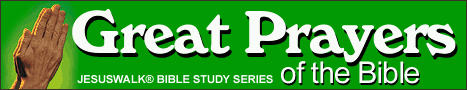 Great Prayers of the Bible, JesusWalk Bible Study Series