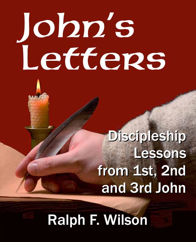 John's Letters: Discipleship Lessons from 1st, 2nd, and 3rd John, by Dr. Ralph F. Wilson