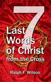 7 Last Words of Christ from the Cross, by Dr. Ralph F. Wilson