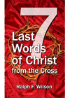7 Last Words of Christ from the Cross, by Dr. Ralph F. Wilson