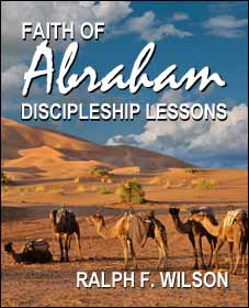 Faith of Abraham: Discipleship Lessons from the Patriarch of Genesis, by Dr. Ralph F. Wilson