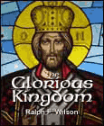 The Glorious Kingdom: A Disciple's Guide to Kingdom Glory and Authority, by Dr. Ralph F. Wilson