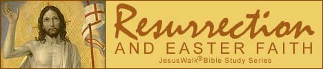 Resurrection and Easter Faith -- JesusWalk Bible Study Series